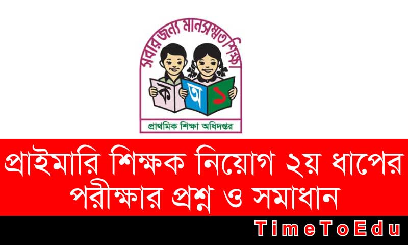 প্রাইমারি শিক্ষক নিয়োগ ২য় ধাপের পরীক্ষার প্রশ্ন ও তার সমাধান